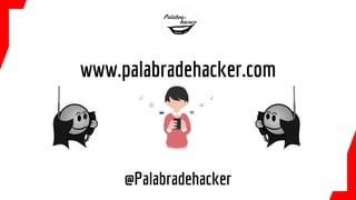 @Palabradehacker
www.palabradehacker.com
 