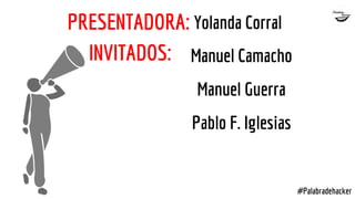 INVITADOS: Manuel Camacho
Manuel Guerra
Pablo F. Iglesias
PRESENTADORA: Yolanda Corral
#Palabradehacker
 