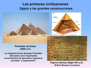 Las primeras civilizaciones
Egipto y las grandes construcciones
La magnitud de las Grandes Pirámides
demuestra unos import...