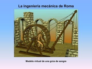 La ingeniería mecánica de Roma
Modelo virtual de una grúa de sangre
 