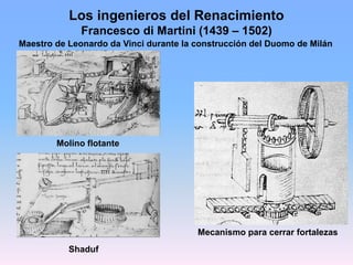 Los ingenieros del Renacimiento
Francesco di Martini (1439 – 1502)
Maestro de Leonardo da Vinci durante la construcción de...