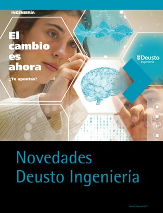 Deusto Ingeniería 22 
Novedades
Deusto Ingeniería
Novedades
Deusto Ingeniería
¡Infórmate!
deusto.es/ingenieria
El
cambio
es
ahora
¿Te apuntas?
INGENIERÍA
Ingeniería
#ChangeIsHappening
 