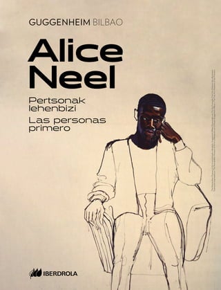 Alice
Neel
Pertsonak
lehenbizi
Las personas
primero
The
Metropolitan
Museum
of
Art-ek
antolatutako
erakusketa,
Guggenheim
Bilbao
Museoarekin
eta
The
San
Frantzisko
Fine
Arts
Museum-ekin
elkarlanean.
Exposición
organizada
por
The
Metropolitan
Museum
of
Art
en
colaboración
con
el
Museo
Guggenheim
Bilbao
y
The
Fine
Arts
Museums
of
San
Francisco.
 