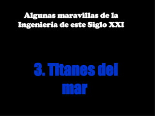3. Titanes del mar   Algunas maravillas de la Ingeniería de este Siglo XXI 