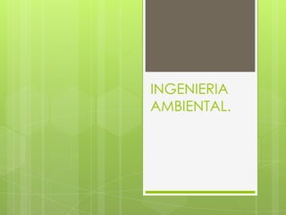 INGENIERIA
AMBIENTAL.
 