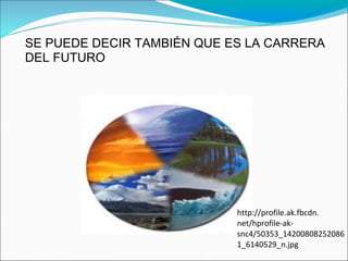 SE PUEDE DECIR TAMBIÉN QUE ES LA CARRERA
DEL FUTURO




                            http://profile.ak.fbcdn.
                            net/hprofile-ak-
                            snc4/50353_14200808252086
                            1_6140529_n.jpg
 