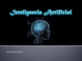 Inteligencia Artificial Por: Agustín Suárez 