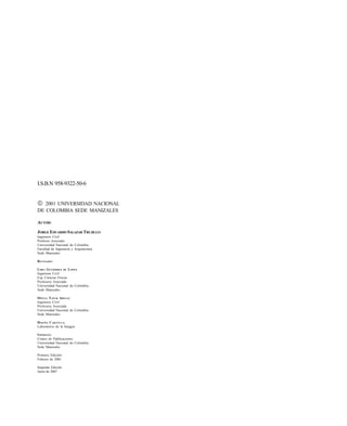 I.S.B.N 958-9322-50-6
 2001 UNIVERSIDAD NACIONAL
DE COLOMBIA SEDE MANIZALES
AUTOR:
JORGE EDUARDO SALAZAR TRUJILLO
Ingeniero Civil
Profesor Asociado
Universidad Nacional de Colombia
Facultad de Ingeniería y Arquitectura
Sede Manizales
REVISADO:
LIBIA GUTIÉRREZ DE LÓPEZ
Ingeniera Civil
Esp. Ciencias Físicas
Profesora Asociada
Universidad Nacional de Colombia
Sede Manizales
OFELIA TAFUR ARENAS
Ingeniera Civil
Profesora Asociada
Universidad Nacional de Colombia
Sede Manizales
DISEÑO CARÁTULA:
Laboratorio de la Imagen
IMPRESO:
Centro de Publicaciones
Universidad Nacional de Colombia
Sede Manizales
Primera Edición
Febrero de 2001
Segunda Edición
Junio de 2007
Este documento se cre€ con la versi€n gratuita de EVALUACI•N de eXpert PDF. Esta marca de agua se eliminar‚ al
comprar la licencia de la versi€n completa de eXpert PDF. Visite www.avanquest.es para obtener m‚s informaci€n
 