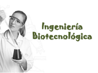 Ingeniería
Biotecnológica
 