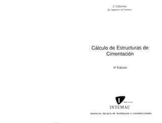 J. Calavera
Dr. Ingeniero de Caminos
Cálculo de Estructuras de
Cimentación
INTEMAC
INSTITUTO TECNICO DE MATERIALES Y CONSTRUCCIONES
 