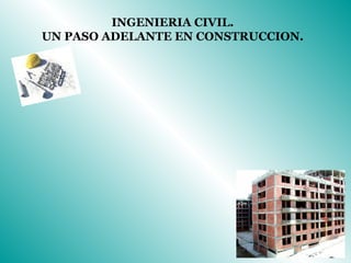 INGENIERIA CIVIL.
UN PASO ADELANTE EN CONSTRUCCION.
 