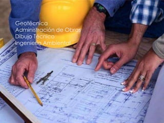 Geotécnica
Administración de Obras
Dibujo Técnico
Ingeniería Ambiental
 