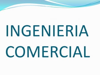 INGENIERIA
COMERCIAL
 
