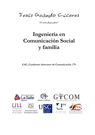 Jesús Galindo Cáceres
(Coordinador)
Ingeniería en
Comunicación Social
y familia
CAC, Cuadernos Artesanos de Comunicación /79
 