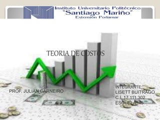 TEORIA DE COSTOS
INTEGRANTE:
LISETT BUITRAGO
C.I. 17.111.302
ESCUELA: 45
PROF. JULIAN CARNEIRO
 
