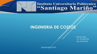 INGENIERIA DE COSTOS
Pernía Kely
C.I: 23.545.994
Ing. Industrial
Septiembre 2018
 