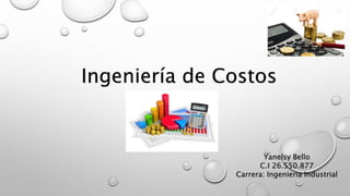 Ingeniería de Costos
Yanelsy Bello
C.I 26.550.877
Carrera: Ingenieria Industrial
 