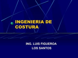 INGENIERIA DE COSTURA ING. LUIS FIGUEROA  LOS SANTOS 