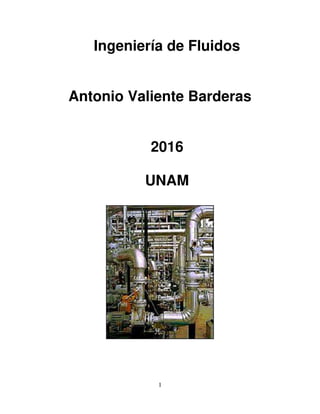 1
Ingeniería de Fluidos
Antonio Valiente Barderas
2016
UNAM
 