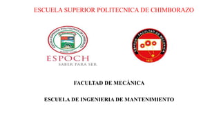 ESCUELA SUPERIOR POLITECNICA DE CHIMBORAZO
FACULTAD DE MECÀNICA
ESCUELA DE INGENIERIA DE MANTENIMIENTO
 
