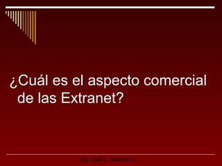 ¿Cuál es el aspecto comercial
de las Extranet?

Ing. José L. Galindo H.

 