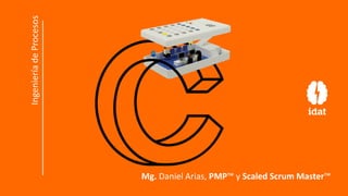 Ingeniería
de
Procesos
Mg. Daniel Arias, PMP y Scaled Scrum Master
 