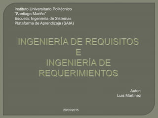 Instituto Universitario Politécnico
“Santiago Mariño”
Escuela: Ingeniería de Sistemas
Plataforma de Aprendizaje (SAIA)
Autor:
Luis Martínez
20/05/2015
 