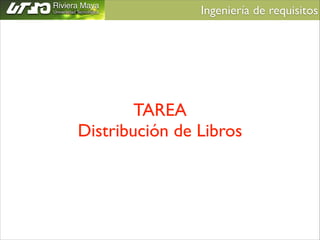 Ingeniería de requisitos	


TAREA	

Distribución de Libros

 