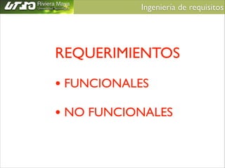 Ingeniería de requisitos	


REQUERIMIENTOS	

!

• FUNCIONALES	

!

• NO FUNCIONALES

 