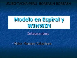 Modelo en Espiral y WINWIN ,[object Object],[object Object],UNJBG-TACNA-PERU  BOREAS.H BOREASH 