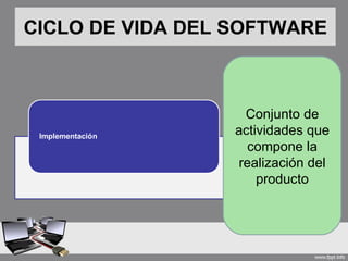 CICLO DE VIDA DEL SOFTWARE



                    Conjunto de
                  actividades que
                     compone la
                   realización del
                      producto
 