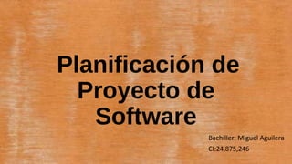 Planificación de
Proyecto de
Software
Bachiller: Miguel Aguilera
CI:24,875,246
 