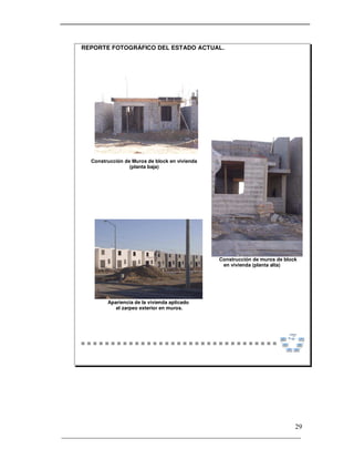 _____________________________________________________________________
29
REPORTE FOTOGRÁFICO DEL ESTADO ACTUAL.
Construcción de Muros de block en vivienda
(planta baja)
Construcción de muros de block
en vivienda (planta alta)
Apariencia de la vivienda aplicado
el zarpeo exterior en muros.
 