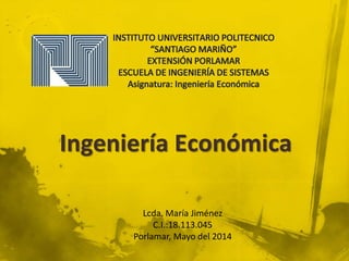 Ingeniería Económica
Lcda. María Jiménez
C.I.:18.113.045
Porlamar, Mayo del 2014
 