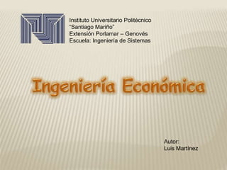 Instituto Universitario Politécnico
“Santiago Mariño”
Extensión Porlamar – Genovés
Escuela: Ingeniería de Sistemas
Autor:
Luis Martínez
 
