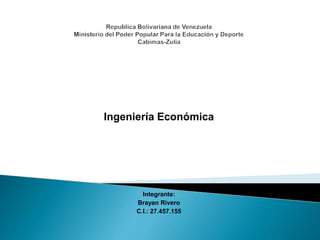 Ingeniería Económica
Integrante:
Brayan Rivero
C.I.: 27.457.155
 