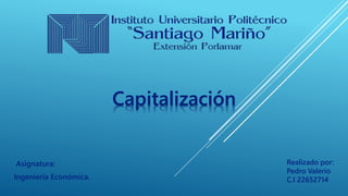 Asignatura:
Ingeniería Económica.
Capitalización
Realizado por:
Pedro Valerio
C.I 22652714
 