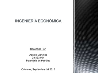 INGENIERÍA ECONÓMICA
Realizado Por:
Adelso Martínez
23.463.094
Ingeniería en Petróleo
Cabimas, Septiembre del 2015
 
