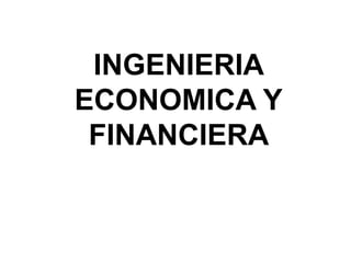 INGENIERIA
ECONOMICA Y
FINANCIERA
 