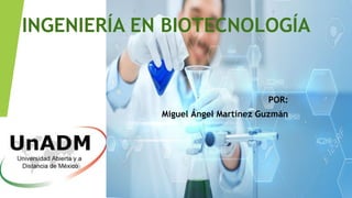 INGENIERÍA EN BIOTECNOLOGÍA
POR:
Miguel Ángel Martínez Guzmán
 