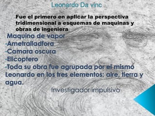 Fue el primero en aplicar la perspectiva
tridimensional a esquemas de maquinas y
obras de ingeniera
 