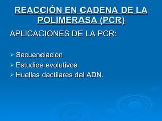 REACCIÓN EN CADENA DE LA POLIMERASA (PCR) APLICACIONES DE LA PCR: Secuenciación  Estudios evolutivos  Huellas dactilares del ADN.  