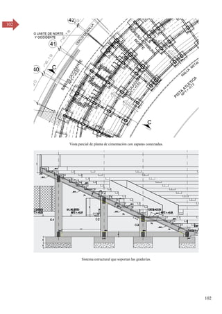 102
102
Vista parcial de planta de cimentación con zapatas conectadas.
Sistema estructural que soportan las graderías.
 