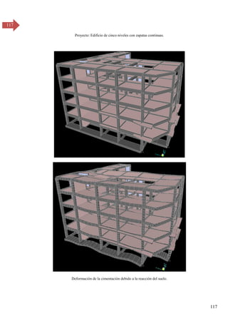 117
117
Proyecto: Edificio de cinco niveles con zapatas continuas.
Deformación de la cimentación debido a la reacción del suelo.
 