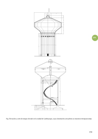 154
154
Fig. Elevación y corte de tanque elevado en la ciudad de Lambayeque, cuya cimentación com pilotes se muestra em lãs figuras de abajo.
 