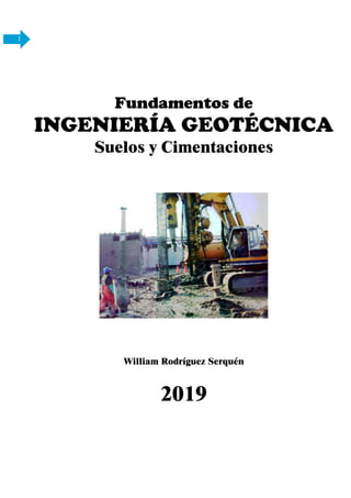 1
Fundamentos de
INGENIERÍA GEOTÉCNICA
Suelos y Cimentaciones
William Rodríguez Serquén
2019
 