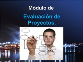 Módulo de
Evaluación de
Proyectos.
 