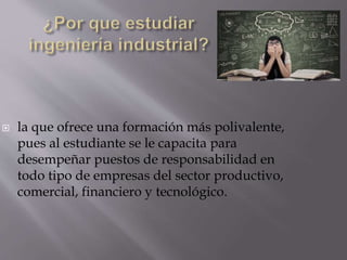  la que ofrece una formación más polivalente,
pues al estudiante se le capacita para
desempeñar puestos de responsabilidad en
todo tipo de empresas del sector productivo,
comercial, financiero y tecnológico.
 