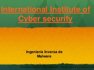 International Institute of
Cyber security
IICYBERSECURITY - SEGURIDAD | TECNOLOGIA | CONSULTORI
Ingeniería Inversa de
Malware
 