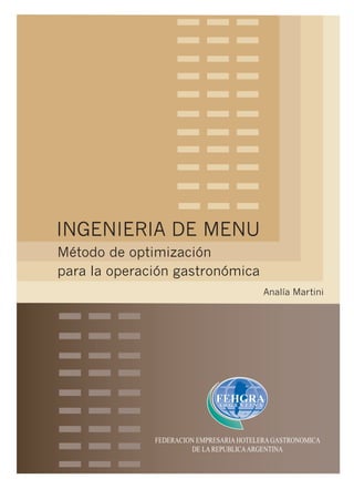 INGENIERIA DE MENU
Método de optimización
para la operación gastronómica
Analía Martini
FEHGRAFEHGRAA R G E N T I N AA R G E N T I N A
 